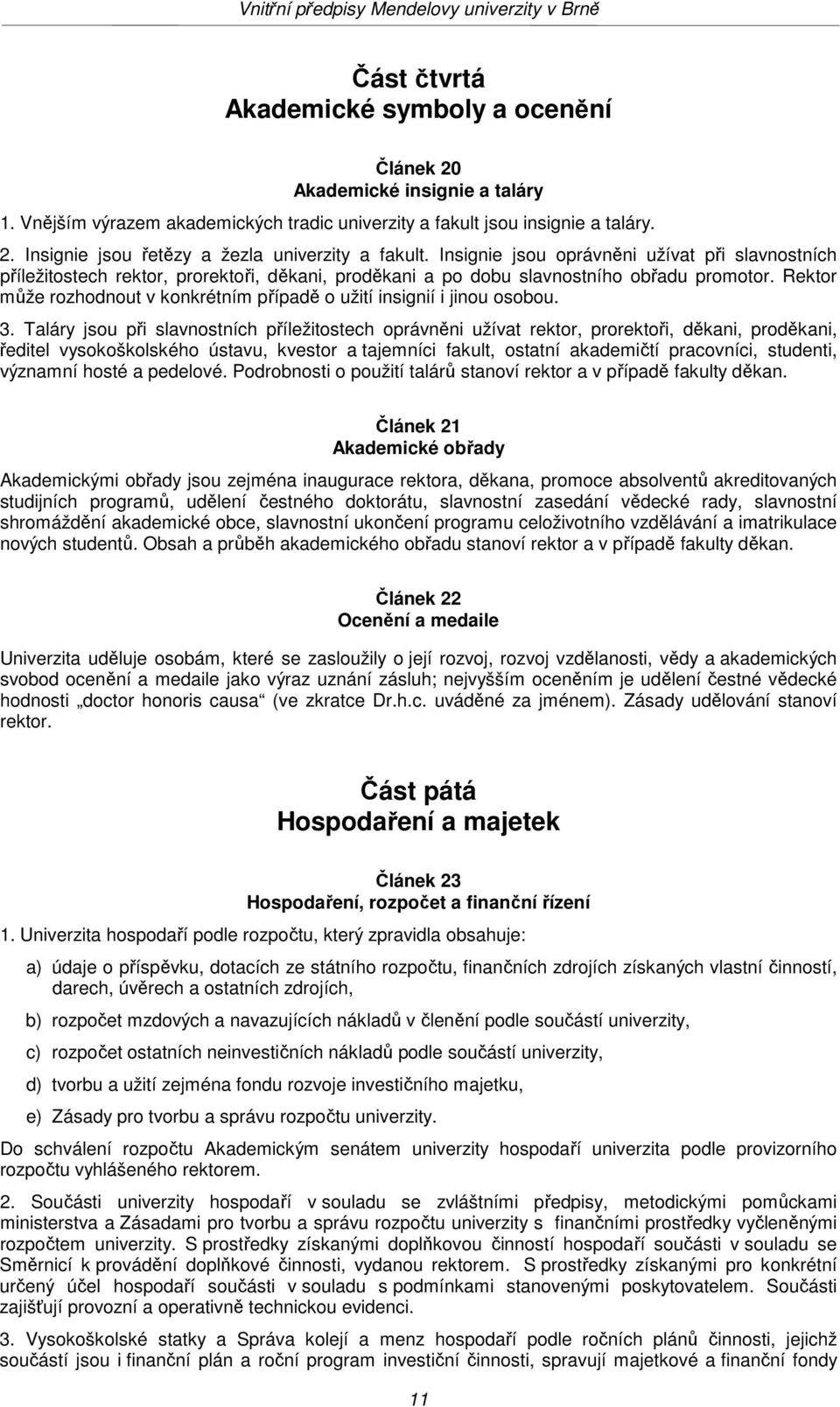 Rektor může rozhodnout v konkrétním případě o užití insignií i jinou osobou. 3.