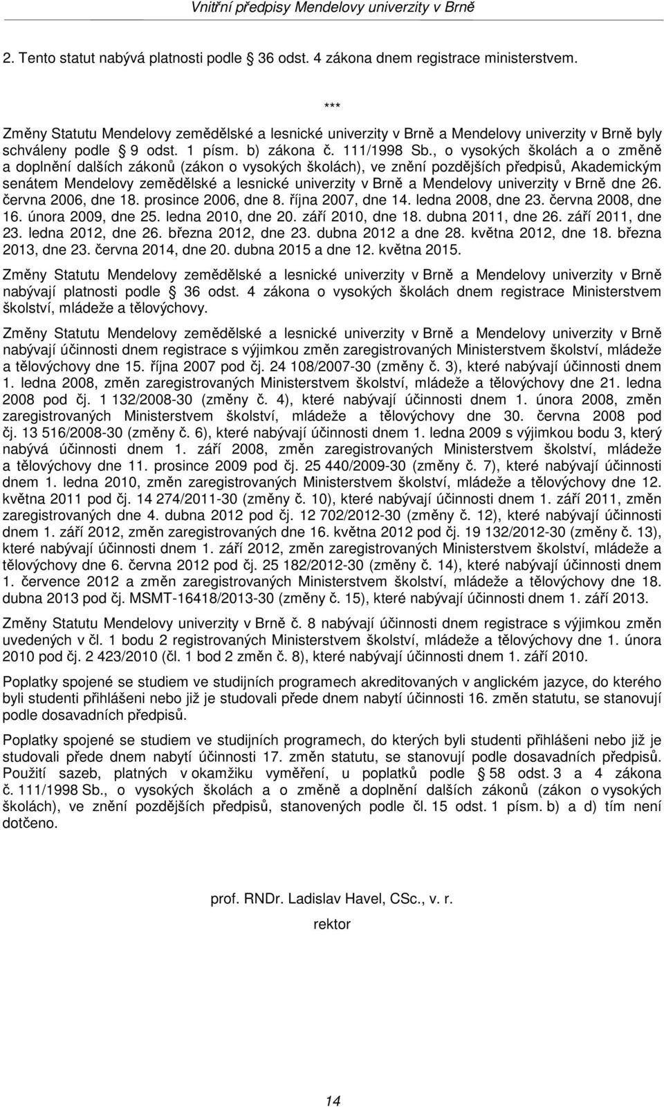 , o vysokých školách a o změně a doplnění dalších zákonů (zákon o vysokých školách), ve znění pozdějších předpisů, Akademickým senátem Mendelovy zemědělské a lesnické univerzity v Brně a Mendelovy