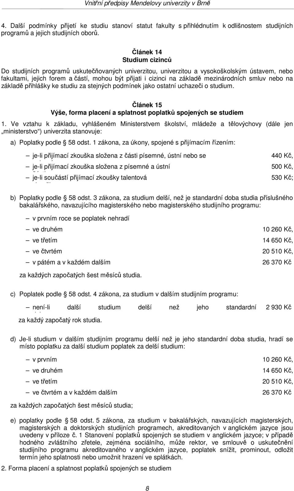 mezinárodních smluv nebo na základě přihlášky ke studiu za stejných podmínek jako ostatní uchazeči o studium. Článek 15 Výše, forma placení a splatnost poplatků spojených se studiem 1.