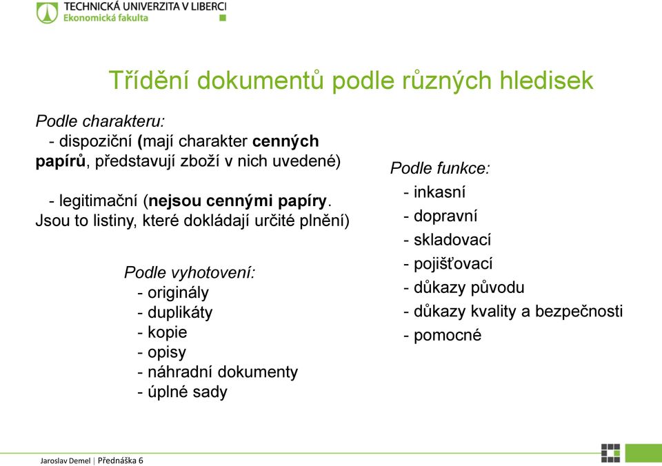 Jsou to listiny, které dokládají určité plnění) Podle vyhotovení: - originály - duplikáty - kopie - opisy -