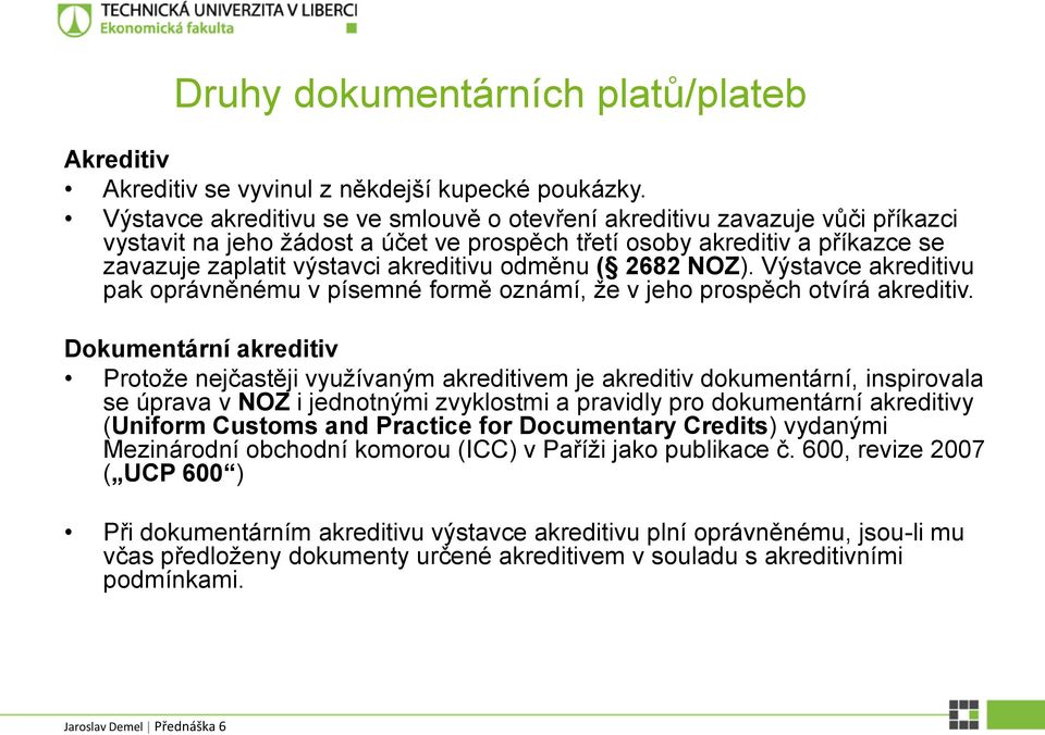 odměnu ( 2682 NOZ). Výstavce akreditivu pak oprávněnému v písemné formě oznámí, že v jeho prospěch otvírá akreditiv.