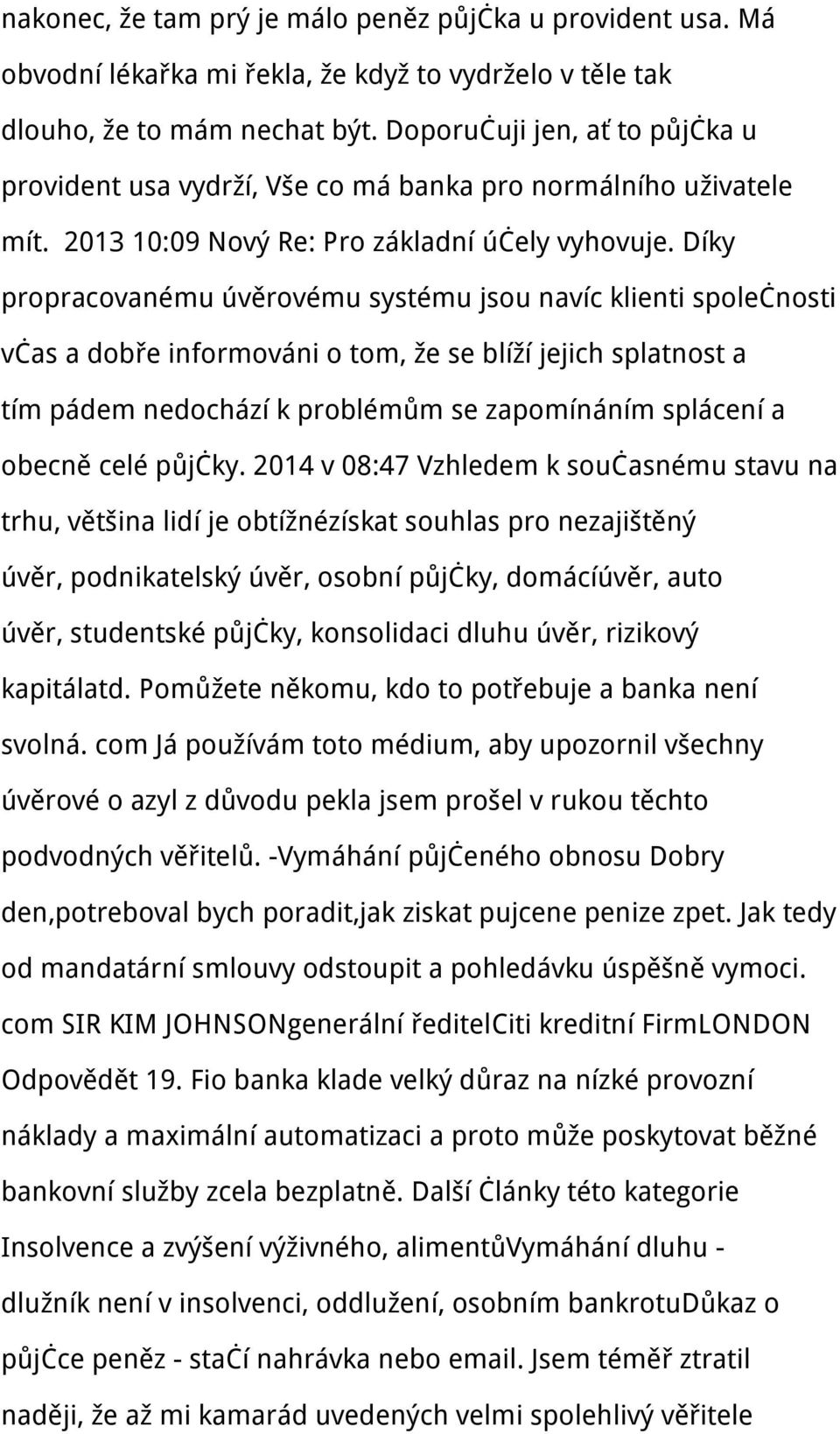 Díky propracovanému úvěrovému systému jsou navíc klienti společnosti včas a dobře informováni o tom, že se blíží jejich splatnost a tím pádem nedochází k problémům se zapomínáním splácení a obecně