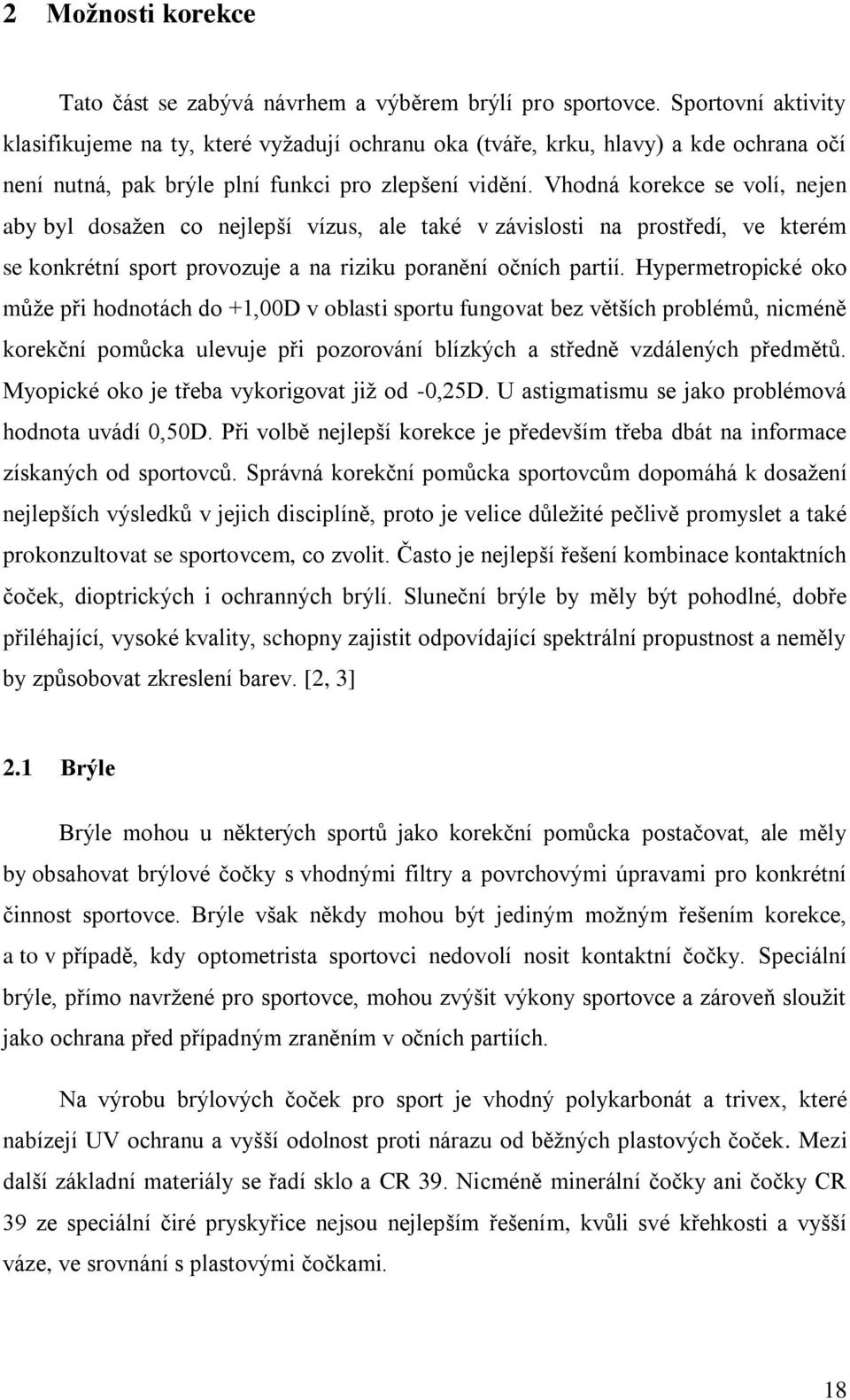 Vhodná korekce se volí, nejen aby byl dosažen co nejlepší vízus, ale také v závislosti na prostředí, ve kterém se konkrétní sport provozuje a na riziku poranění očních partií.