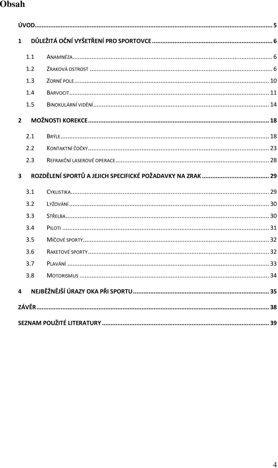 .. 28 3 ROZDĚLENÍ SPORTŮ A JEJICH SPECIFICKÉ POŽADAVKY NA ZRAK... 29 3.1 CYKLISTIKA... 29 3.2 LYŽOVÁNÍ... 30 3.3 STŘELBA... 30 3.4 PILOTI... 31 3.
