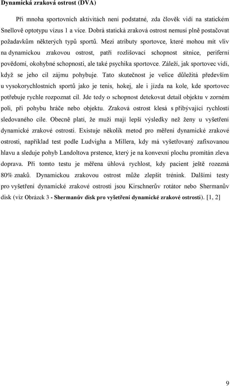 Mezi atributy sportovce, které mohou mít vliv na dynamickou zrakovou ostrost, patří rozlišovací schopnost sítnice, periferní povědomí, okohybné schopnosti, ale také psychika sportovce.