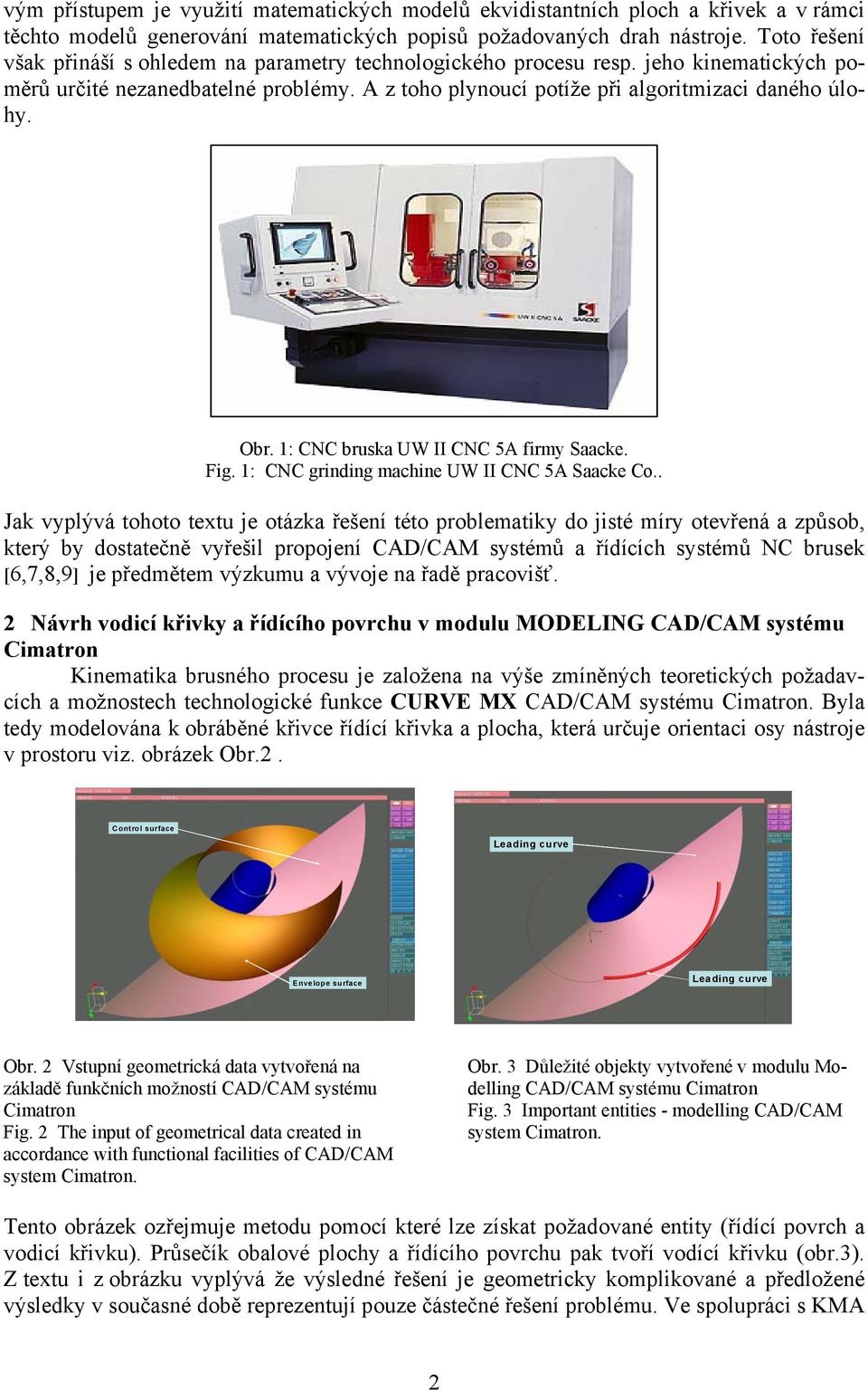 1: CNC grinding machine UW II CNC 5A Saacke Co Jak vyplývá tohoto textu je otázka řešení této problematiky do jisté míry otevřená a způsob, který by dostatečně vyřešil propojení CAD/CAM systémů a