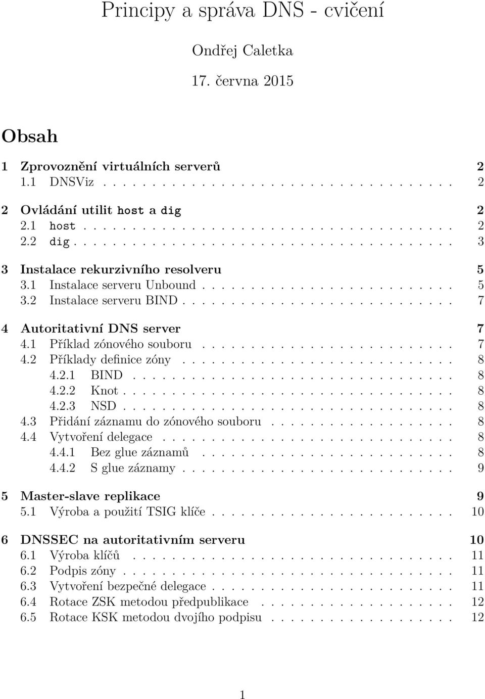 1 Příklad zónového souboru.......................... 7 4.2 Příklady definice zóny............................ 8 4.2.1 BIND................................. 8 4.2.2 Knot.................................. 8 4.2.3 NSD.