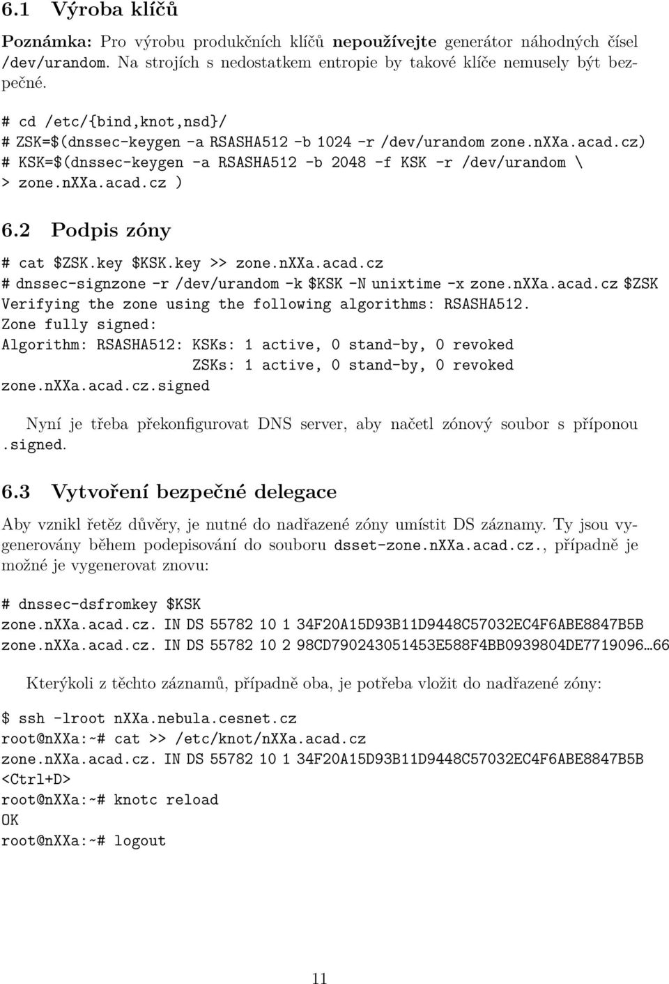 2 Podpis zóny # cat $ZSK.key $KSK.key >> zone.nxxa.acad.cz # dnssec-signzone -r /dev/urandom -k $KSK -N unixtime -x zone.nxxa.acad.cz $ZSK Verifying the zone using the following algorithms: RSASHA512.