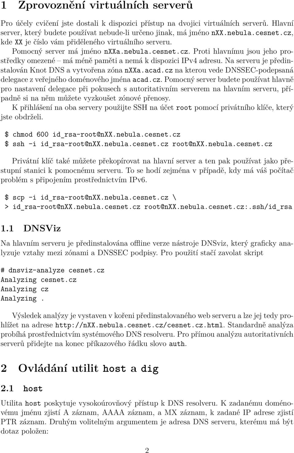 Na serveru je předinstalován Knot DNS a vytvořena zóna nxxa.acad.cz 