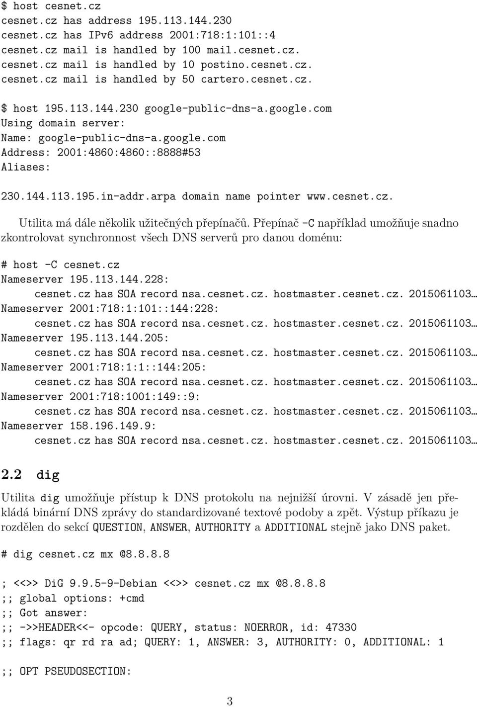 arpa domain name pointer www.cesnet.cz. Utilita má dále několik užitečných přepínačů.