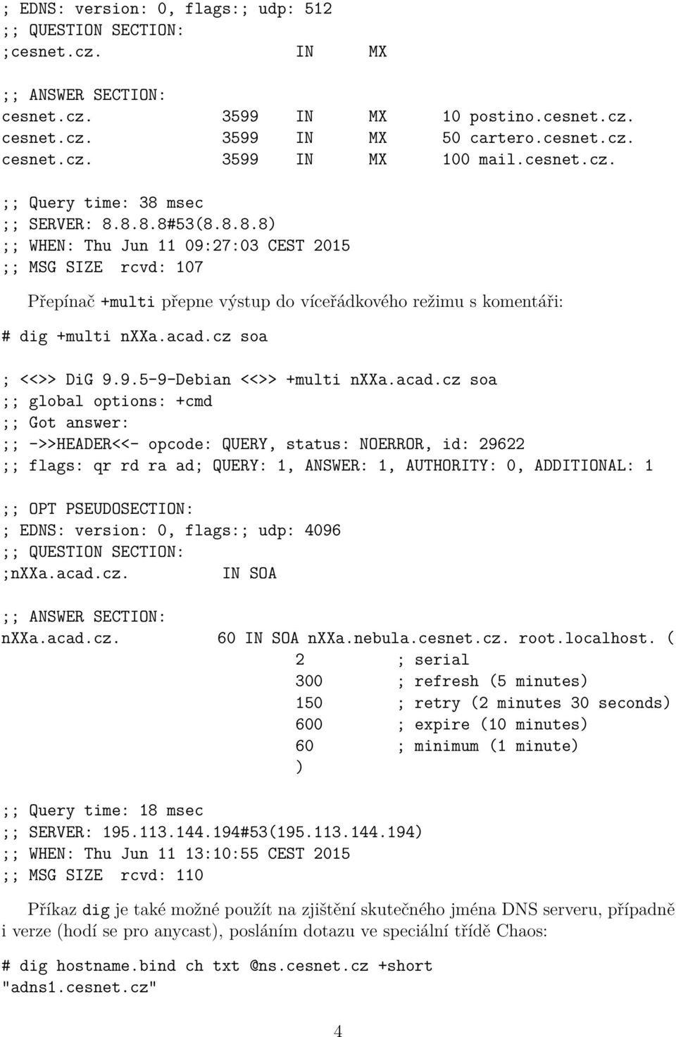 acad.cz soa ; <<>> DiG 9.9.5-9-Debian <<>> +multi nxxa.acad.cz soa ;; global options: +cmd ;; Got answer: ;; ->>HEADER<<- opcode: QUERY, status: NOERROR, id: 29622 ;; flags: qr rd ra ad; QUERY: 1,