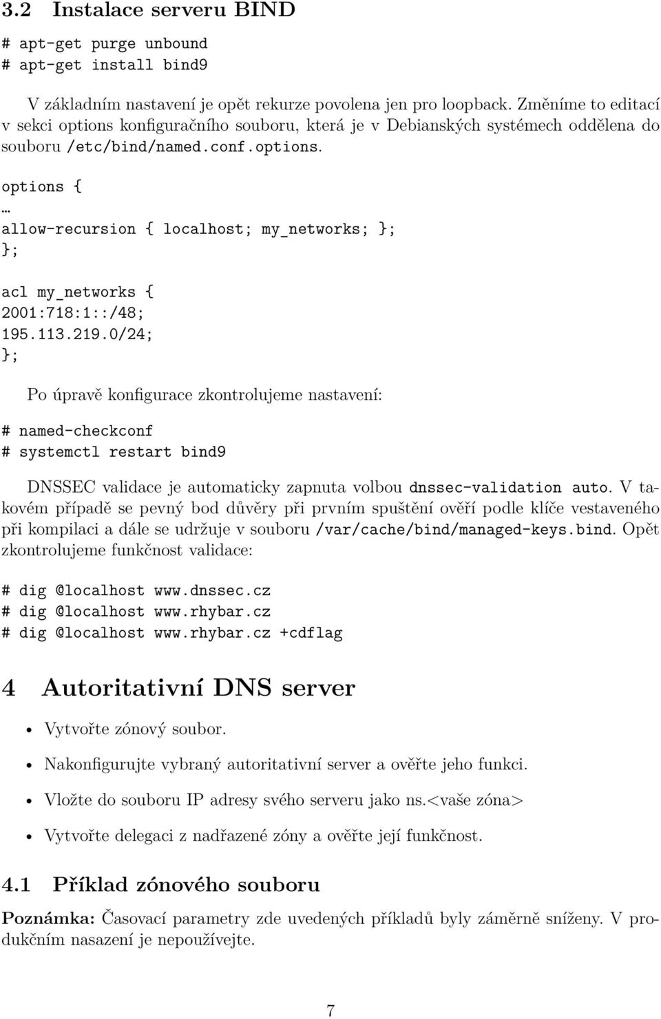 113.219.0/24; }; Po úpravě konfigurace zkontrolujeme nastavení: # named-checkconf # systemctl restart bind9 DNSSEC validace je automaticky zapnuta volbou dnssec-validation auto.