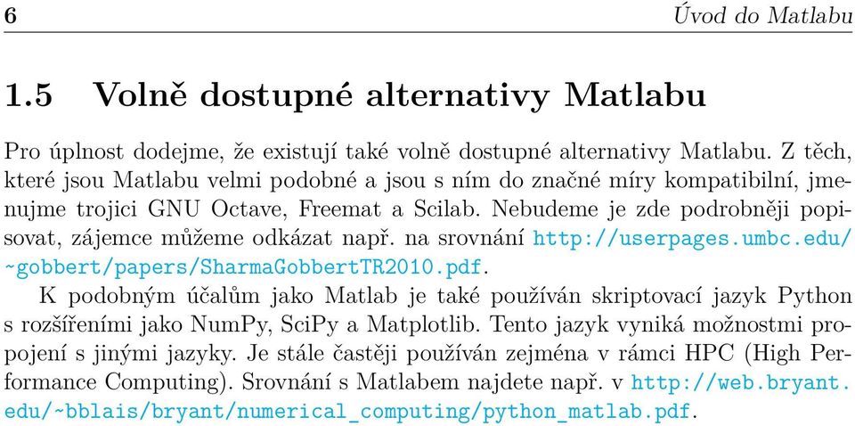 Nebudeme je zde podrobněji popisovat, zájemce můžeme odkázat např. na srovnání http://userpages.umbc.edu/ ~gobbert/papers/sharmagobberttr2010.pdf.