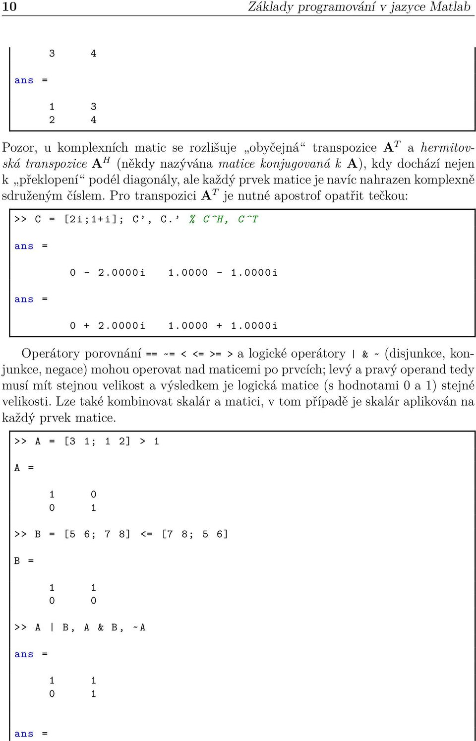 % C^H, C^T ans = ans = 0-2.0000 i 1.0000-1.0000 i 0 + 2.0000 i 1.0000 + 1.