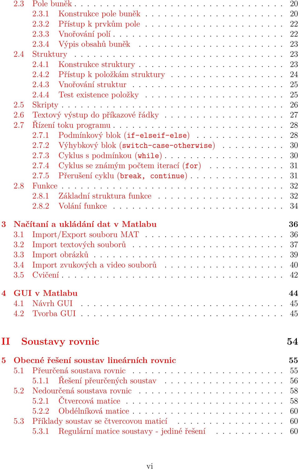 ....................... 25 2.4.4 Test existence položky...................... 25 2.5 Skripty................................... 26 2.6 Textový výstup do příkazové řádky................... 27 2.