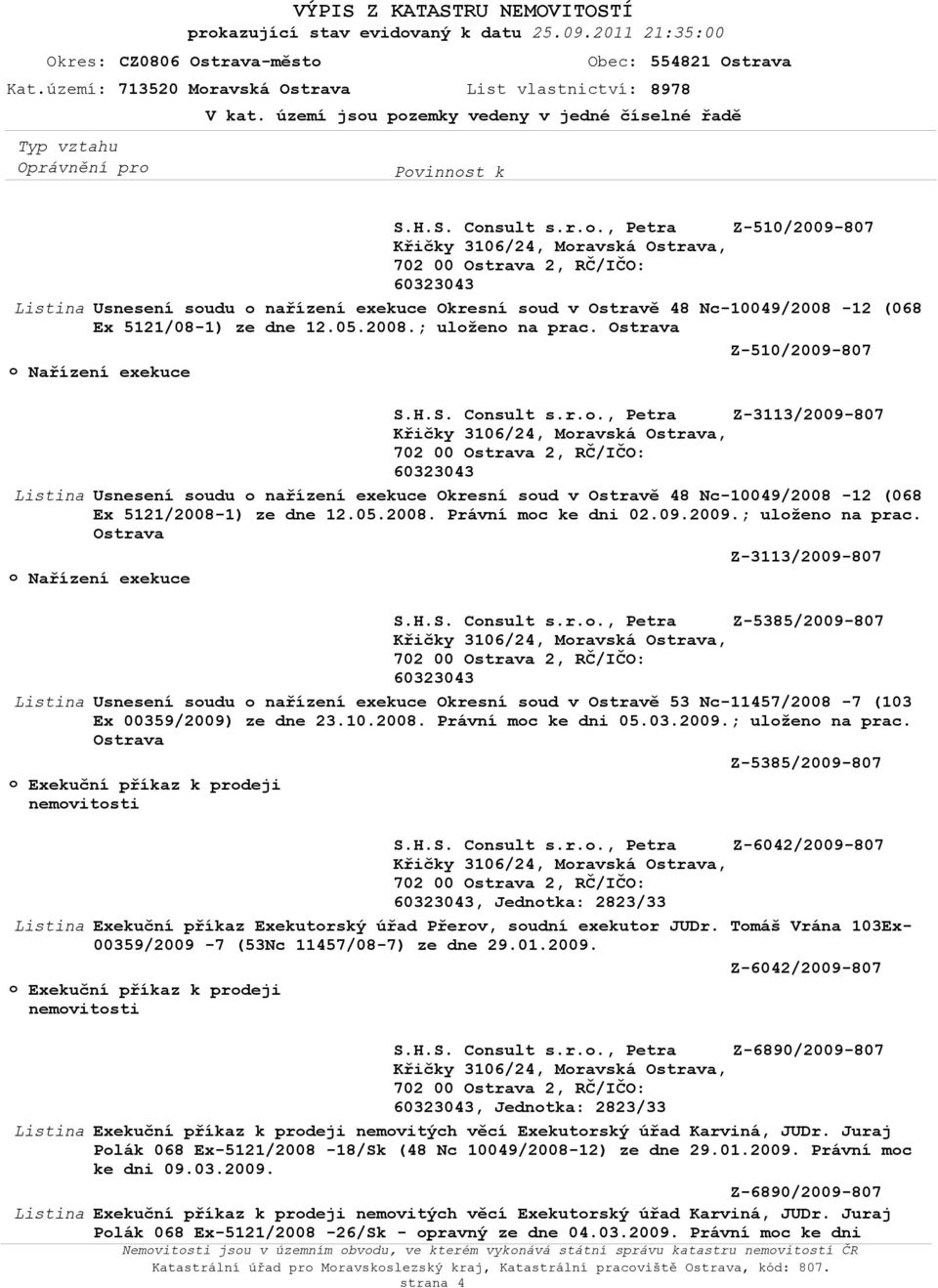 09.2009.; uloženo na prac. Ostrava Z-3113/2009-807 S.H.S. Consult s.r.o., Petra Z-5385/2009-807 Listina Usnesení soudu o nařízení exekuce Okresní soud v Ostravě 53 Nc-11457/2008-7 (103 Ex 00359/2009) ze dne 23.