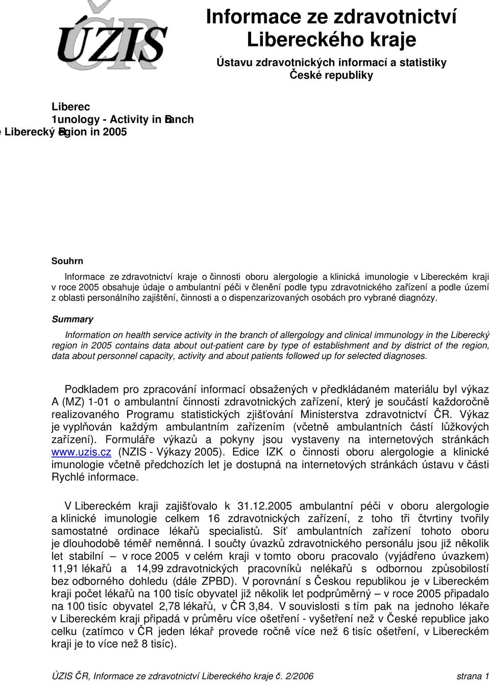 zdravotnictví kraje o činnosti oboru alergologie a klinická imunologie v Libereckém kraji v roce 25 obsahuje údaje o ambulantní péči v členění podle typu zdravotnického zařízení a podle území z