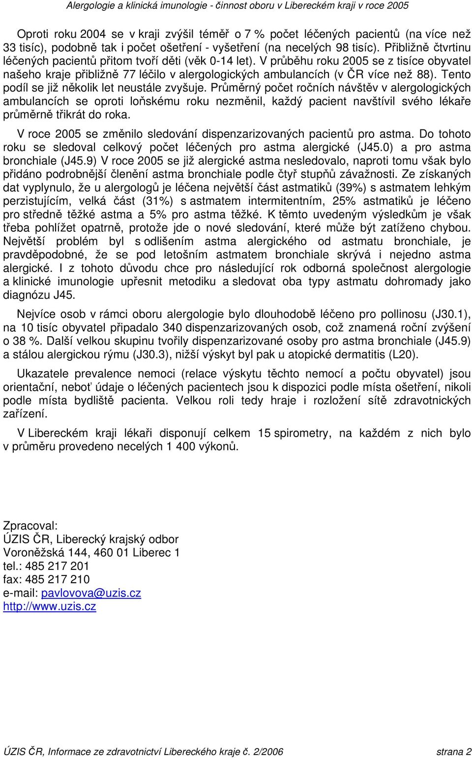 V průběhu roku 25 se z tisíce obyvatel našeho kraje přibližně 77 léčilo v alergologických ambulancích (v více než 88). Tento podíl se již několik let neustále zvyšuje.