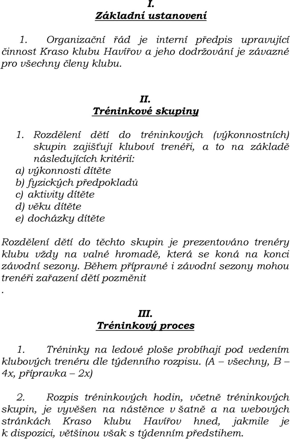 dítěte e) docházky dítěte Rozdělení dětí do těchto skupin je prezentováno trenéry klubu vždy na valné hromadě, která se koná na konci závodní sezony.