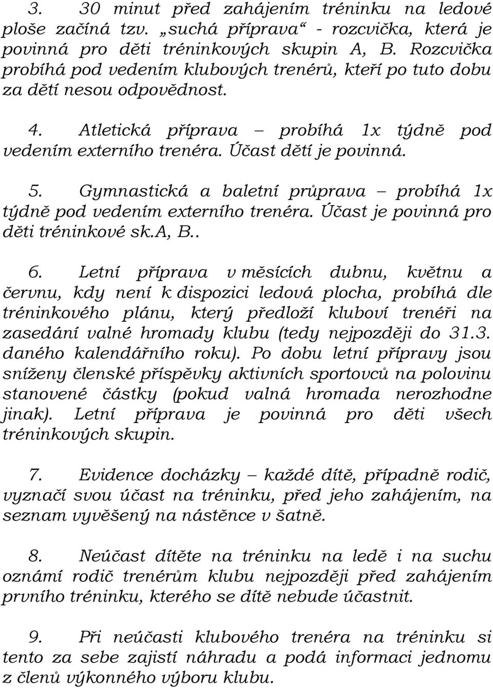 Gymnastická a baletní průprava probíhá 1x týdně pod vedením externího trenéra. Účast je povinná pro děti tréninkové sk.a, B.. 6.