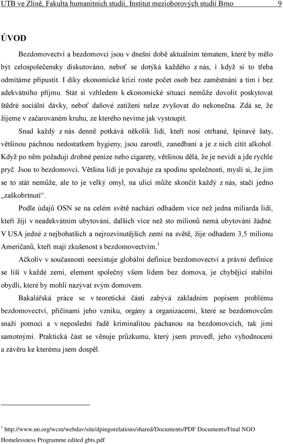 Stát si vzhledem k ekonomické situaci nemůže dovolit poskytovat štědré sociální dávky, neboť daňové zatížení nelze zvyšovat do nekonečna.