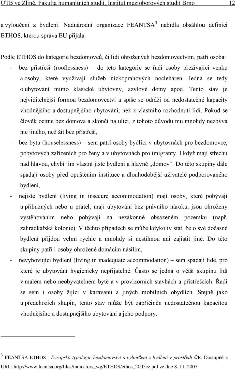 osoby, které využívají služeb nízkoprahových nocleháren. Jedná se tedy o ubytování mimo klasické ubytovny, azylové domy apod.