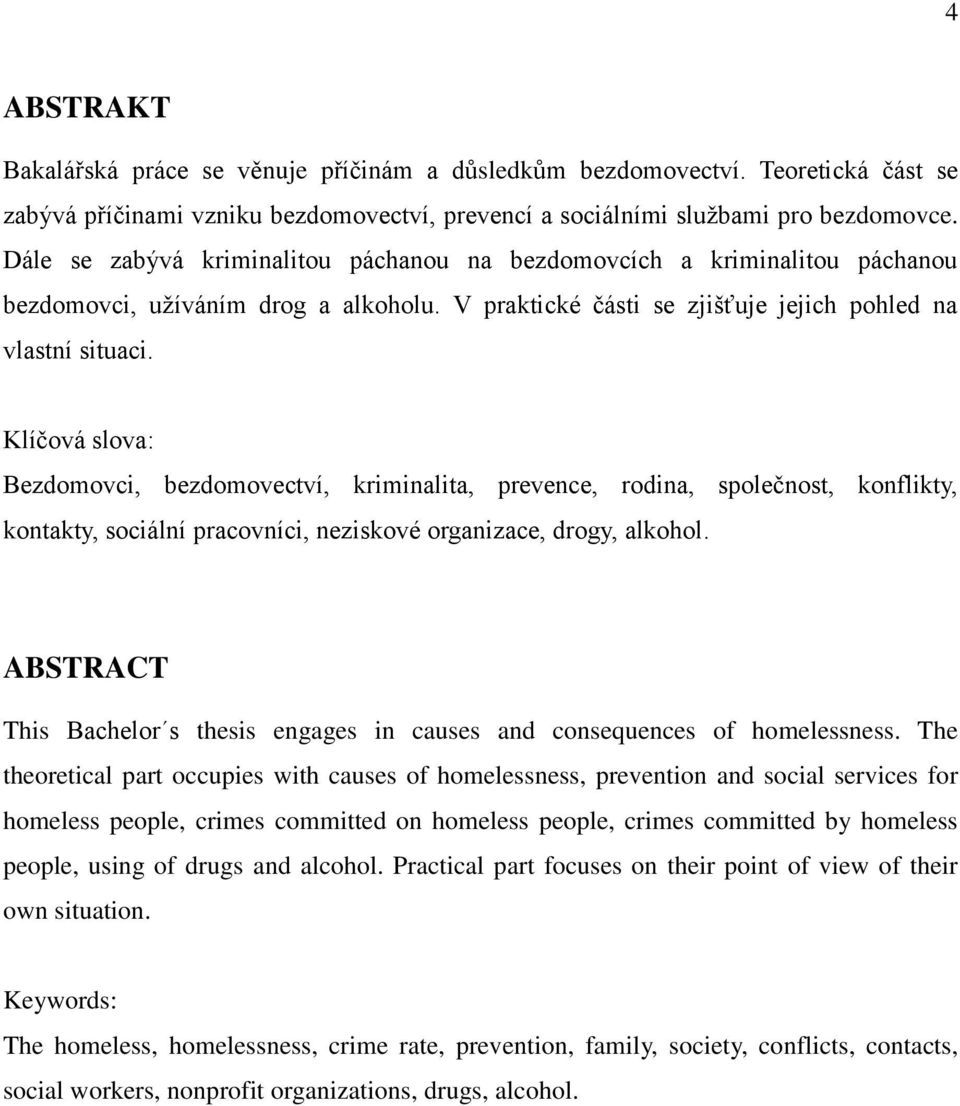 Klíčová slova: Bezdomovci, bezdomovectví, kriminalita, prevence, rodina, společnost, konflikty, kontakty, sociální pracovníci, neziskové organizace, drogy, alkohol.