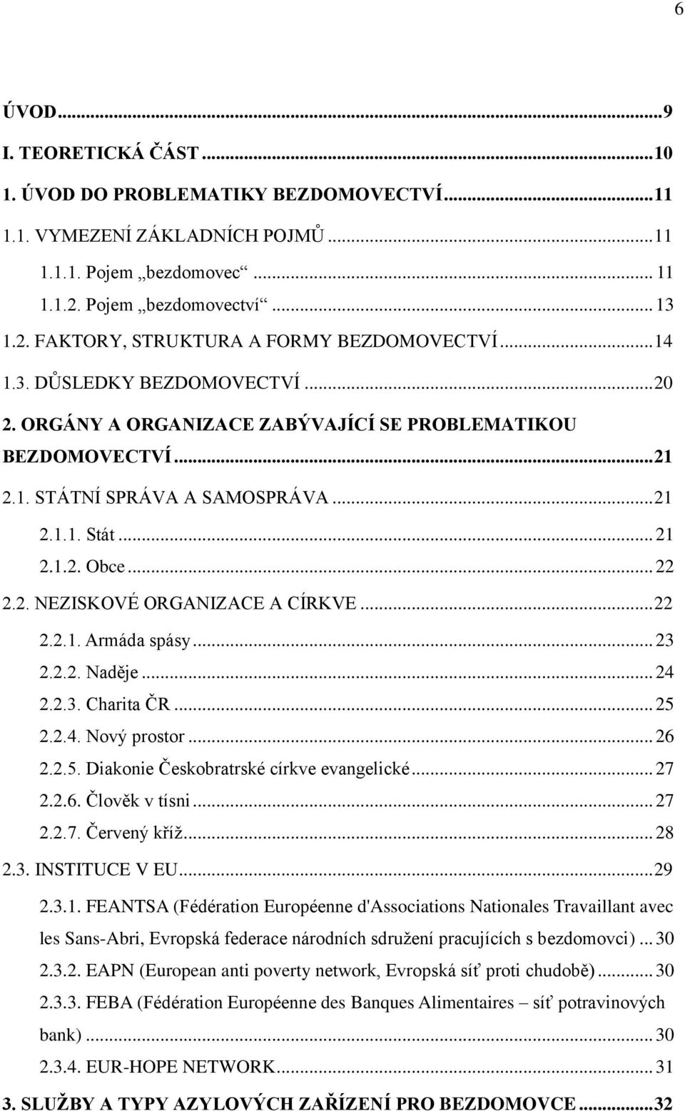 .. 22 2.2.1. Armáda spásy... 23 2.2.2. Naděje... 24 2.2.3. Charita ČR... 25 2.2.4. Nový prostor... 26 2.2.5. Diakonie Českobratrské církve evangelické... 27 2.2.6. Člověk v tísni... 27 2.2.7. Červený kříž.