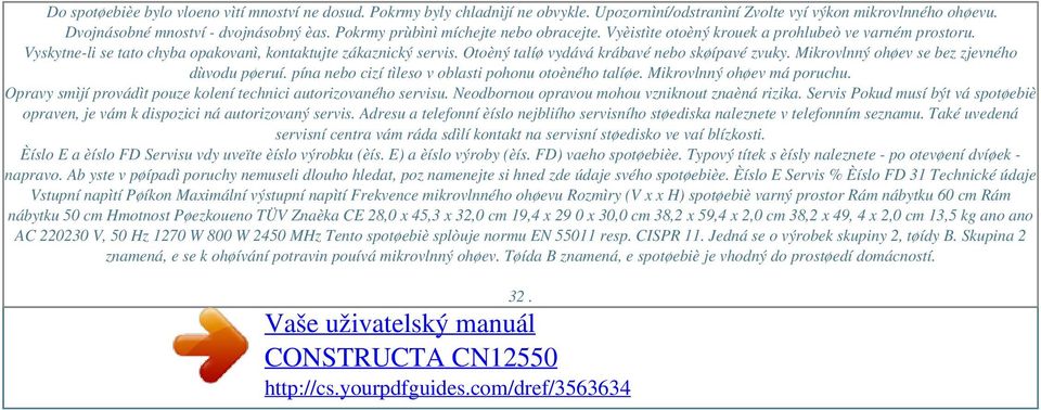 Vyskytne-li se tato chyba opakovanì, kontaktujte zákaznický servis. Otoèný talíø vydává krábavé nebo skøípavé zvuky. Mikrovlnný ohøev se bez zjevného dùvodu pøeruí.