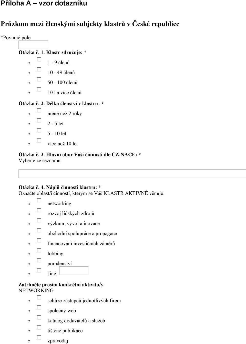 Hlavní br Vaší činnsti dle CZ-NACE: * Vyberte ze seznamu. Otázka č. 4. Náplň činnsti klastru: * Označte blast/i činnstí, kterým se Váš KLASTR AKTIVNĚ věnuje.