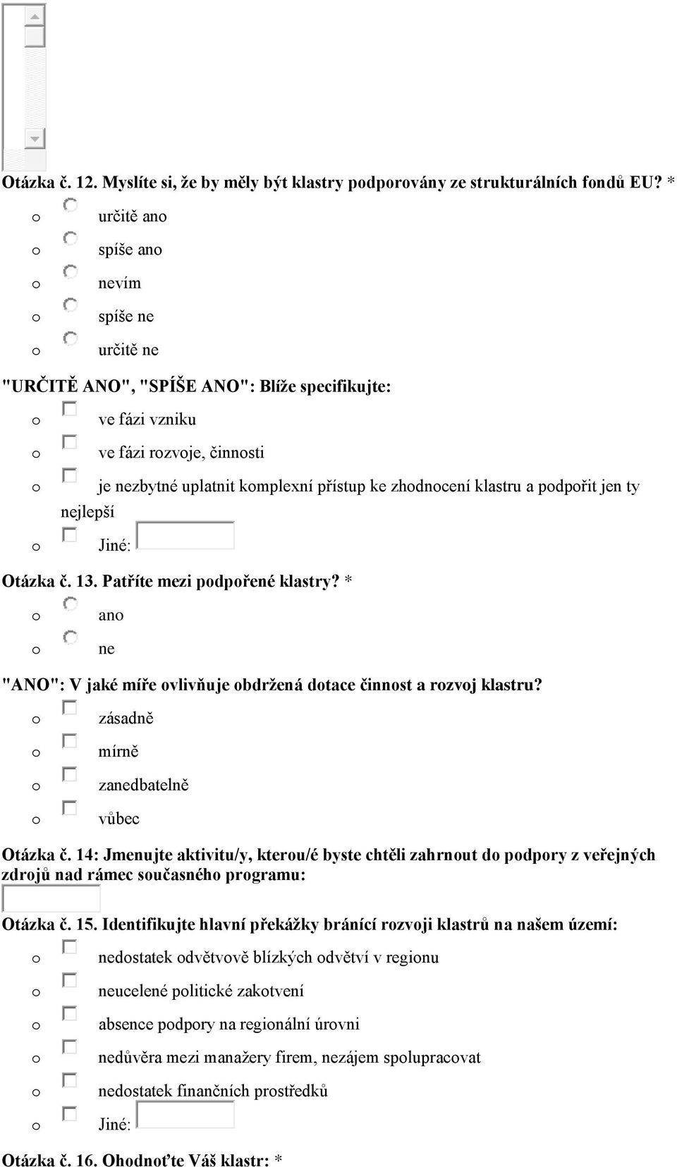 jen ty nejlepší Otázka č. 13. Patříte mezi pdpřené klastry? * an ne "ANO": V jaké míře vlivňuje bdržená dtace činnst a rzvj klastru? zásadně mírně zanedbatelně vůbec Otázka č.
