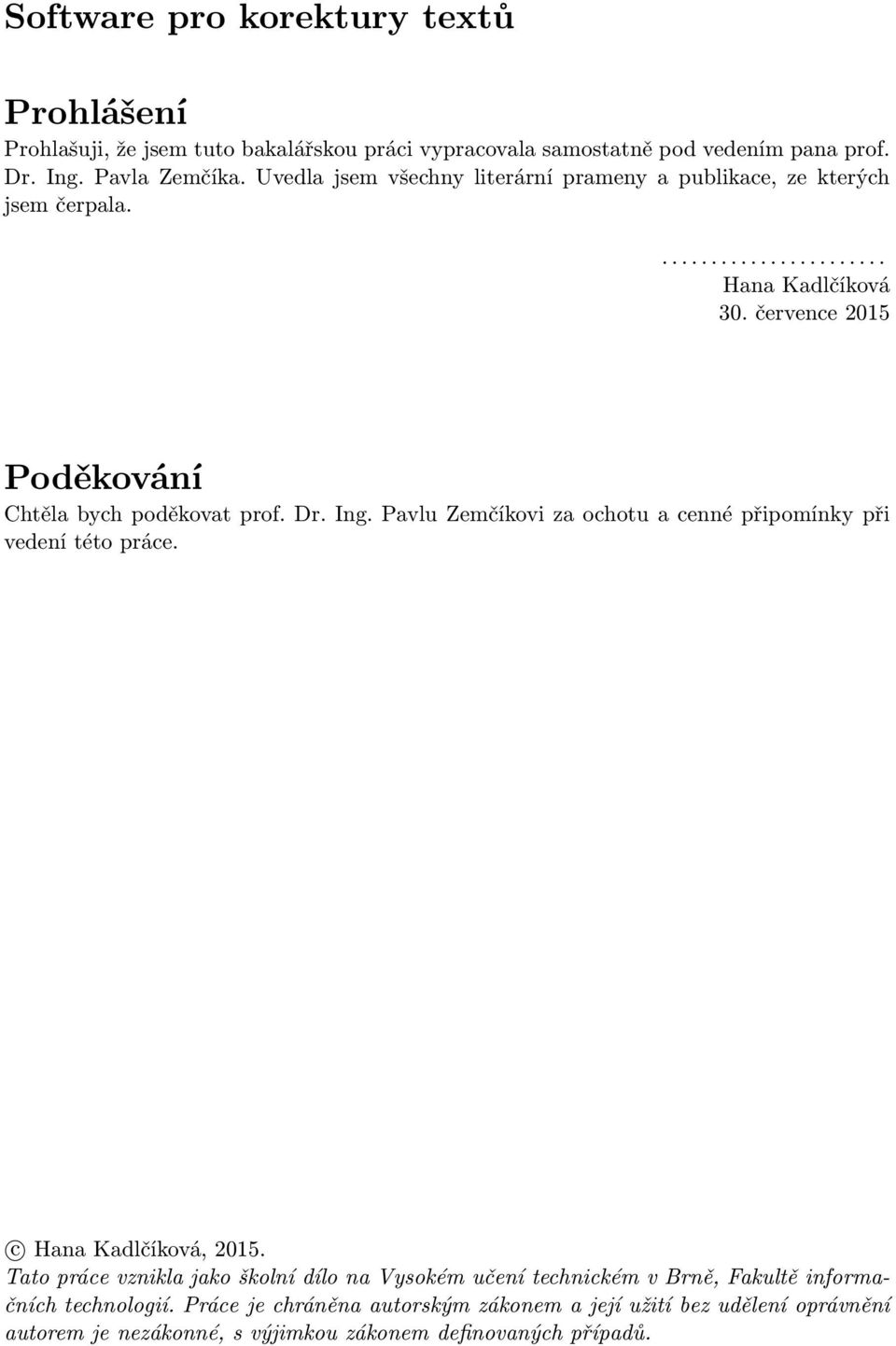 července 2015 Poděkování Chtěla bych poděkovat prof. Dr. Ing. Pavlu Zemčíkovi za ochotu a cenné připomínky při vedení této práce. c Hana Kadlčíková, 2015.