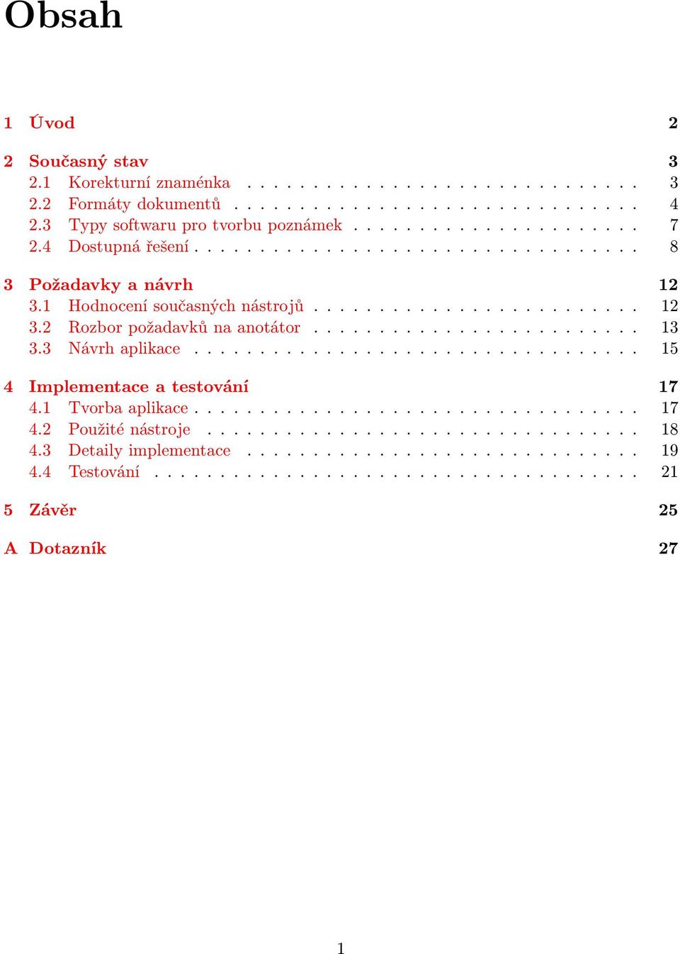 3 Návrh aplikace.................................. 15 4 Implementace a testování 17 4.1 Tvorba aplikace.................................. 17 4.2 Použité nástroje................................. 18 4.