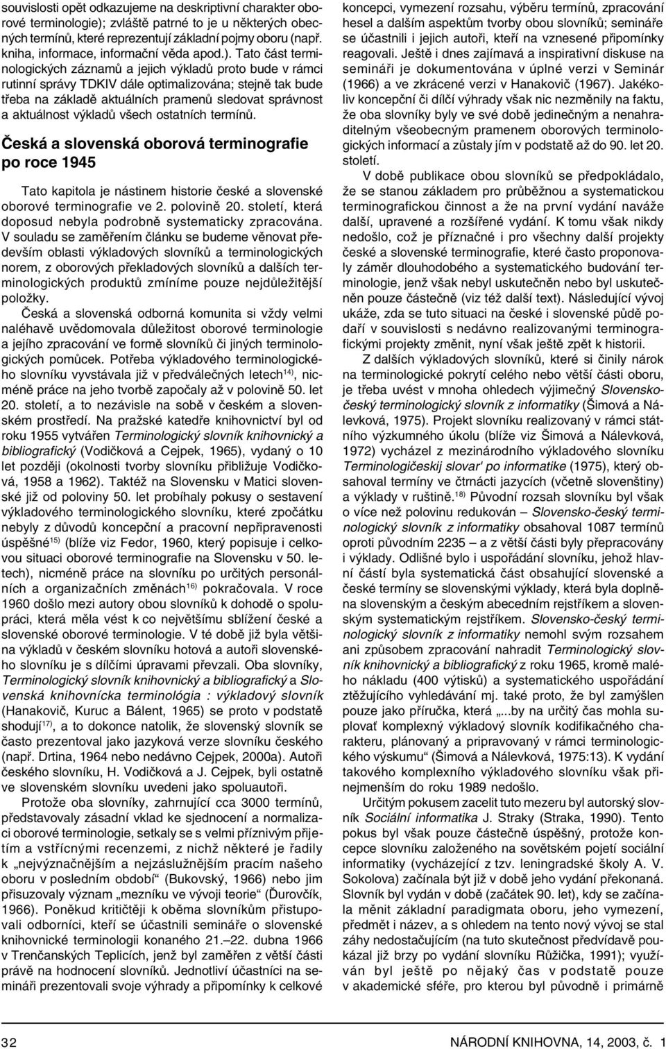 Tato část terminologických záznamů a jejich výkladů proto bude v rámci rutinní správy TDKIV dále optimalizována; stejně tak bude třeba na základě aktuálních pramenů sledovat správnost a aktuálnost