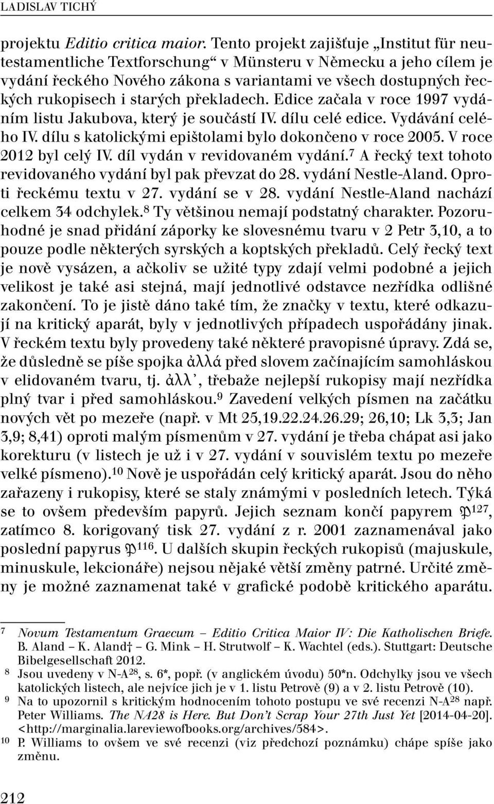 překladech. Edice začala v roce 1997 vydáním listu Jakubova, který je součástí IV. dílu celé edice. Vydávání celého IV. dílu s katolickými epištolami bylo dokončeno v roce 2005.