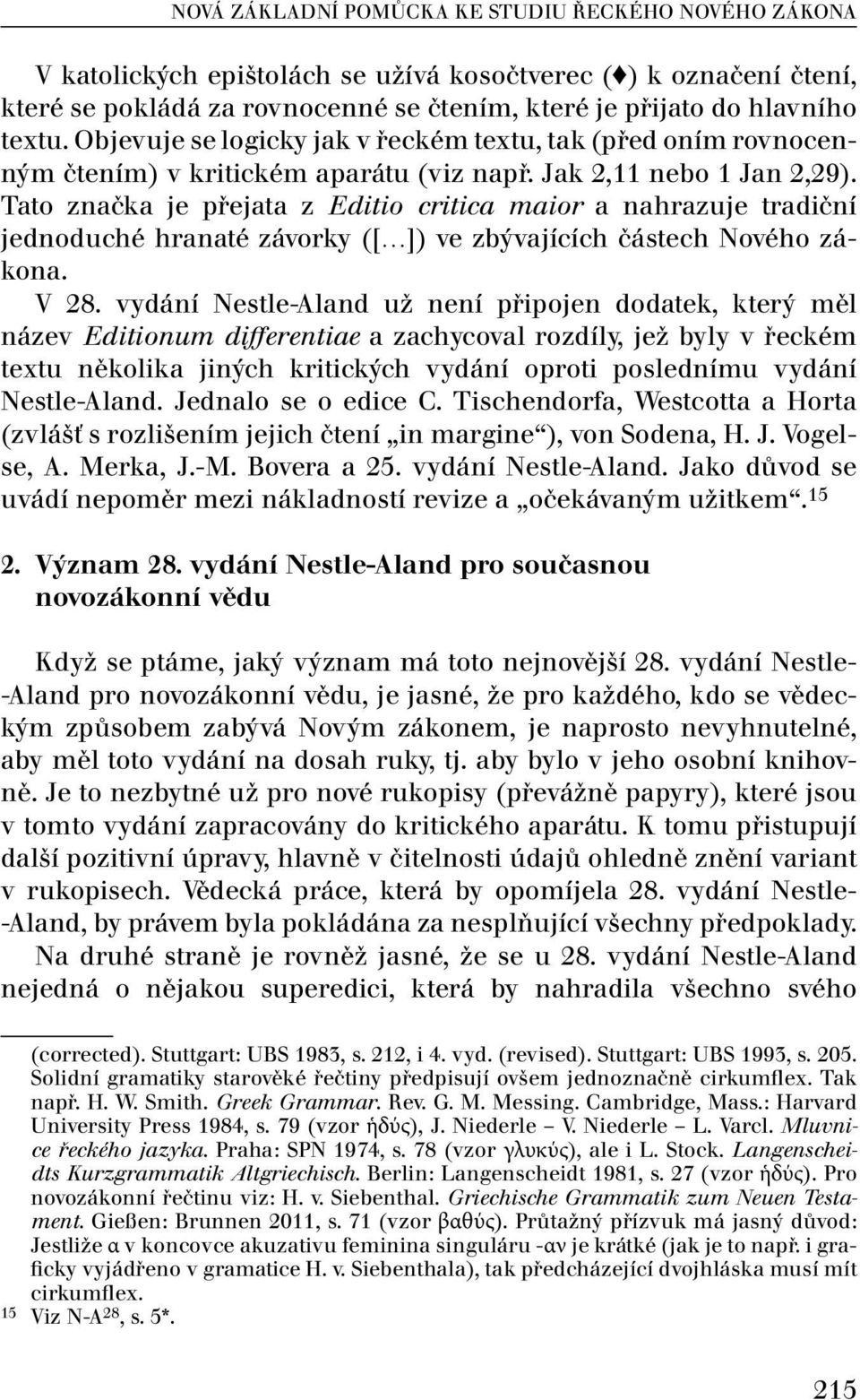 Tato značka je přejata z Editio critica maior a nahrazuje tradiční jednoduché hranaté závorky ([ ]) ve zbývajících částech Nového zákona. V 28.