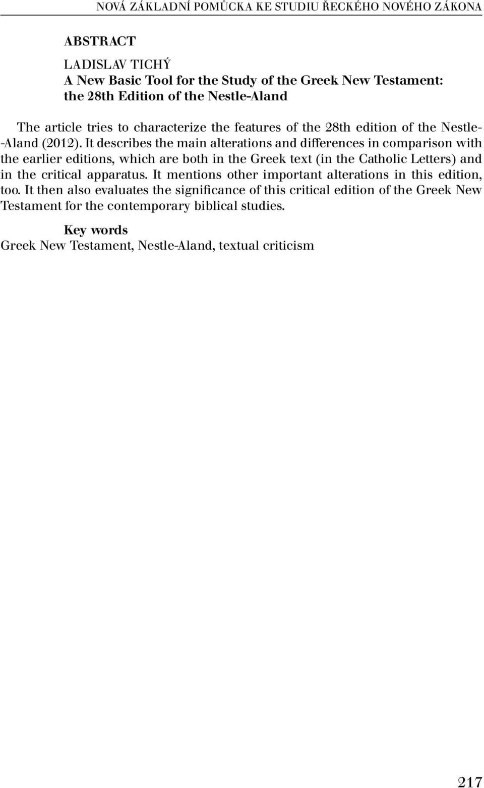 It describes the main alterations and differences in comparison with the earlier editions, which are both in the Greek text (in the Catholic Letters) and in the critical