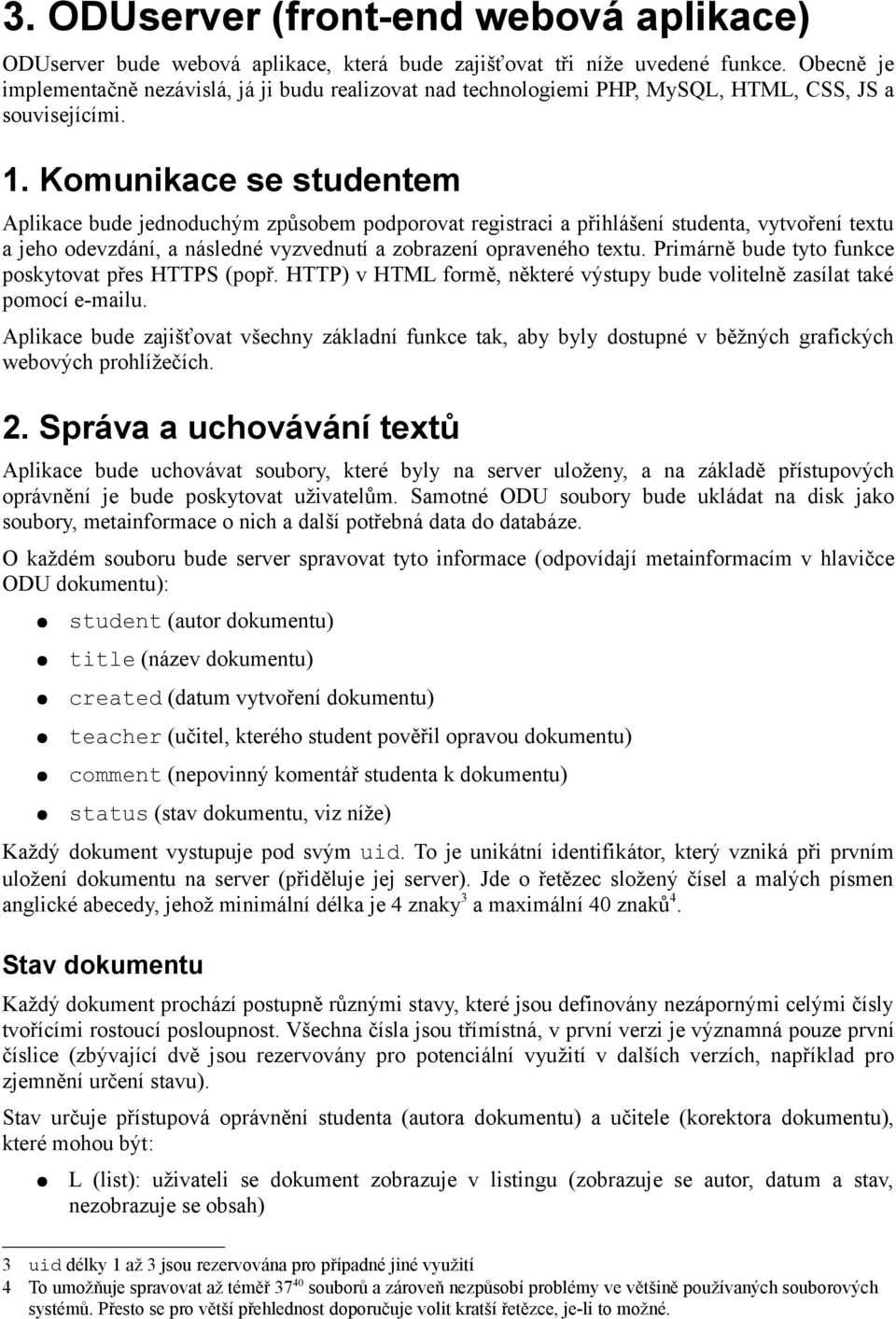 Komunikace se studentem Aplikace bude jednoduchým způsobem podporovat registraci a přihlášení studenta, vytvoření textu a jeho odevzdání, a následné vyzvednutí a zobrazení opraveného textu.