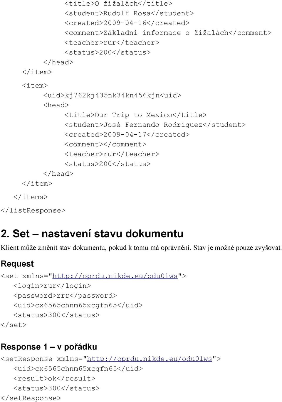 <status>200</status> </head> </item> </items> </listresponse> 2. Set nastavení stavu dokumentu Klient může změnit stav dokumentu, pokud k tomu má oprávnění. Stav je možné pouze zvyšovat.