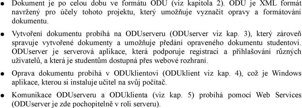 ODUserver je serverová aplikace, která podporuje registraci a přihlašování různých uživatelů, a která je studentům dostupná přes webové rozhraní.