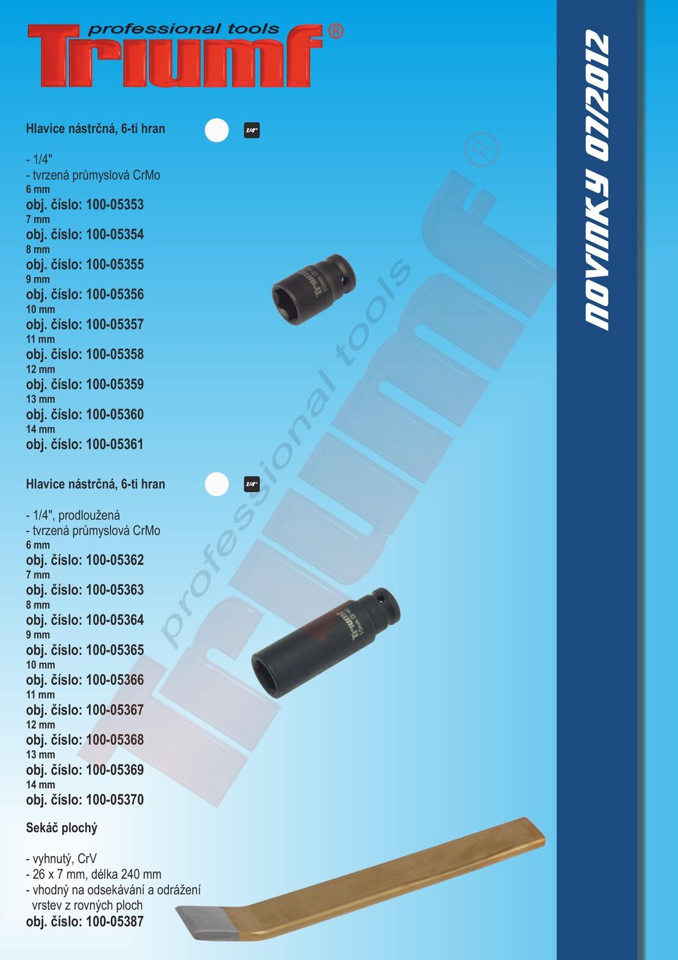 číslo: 100-05361 1/4" Hlavice nástrčná, 6-ti hran - 1/4", prodloužená - tvrzená průmyslová CrMo 6 mm obj. číslo: 100-05362 7 mm obj. číslo: 100-05363 8 mm obj. číslo: 100-05364 9 mm obj.