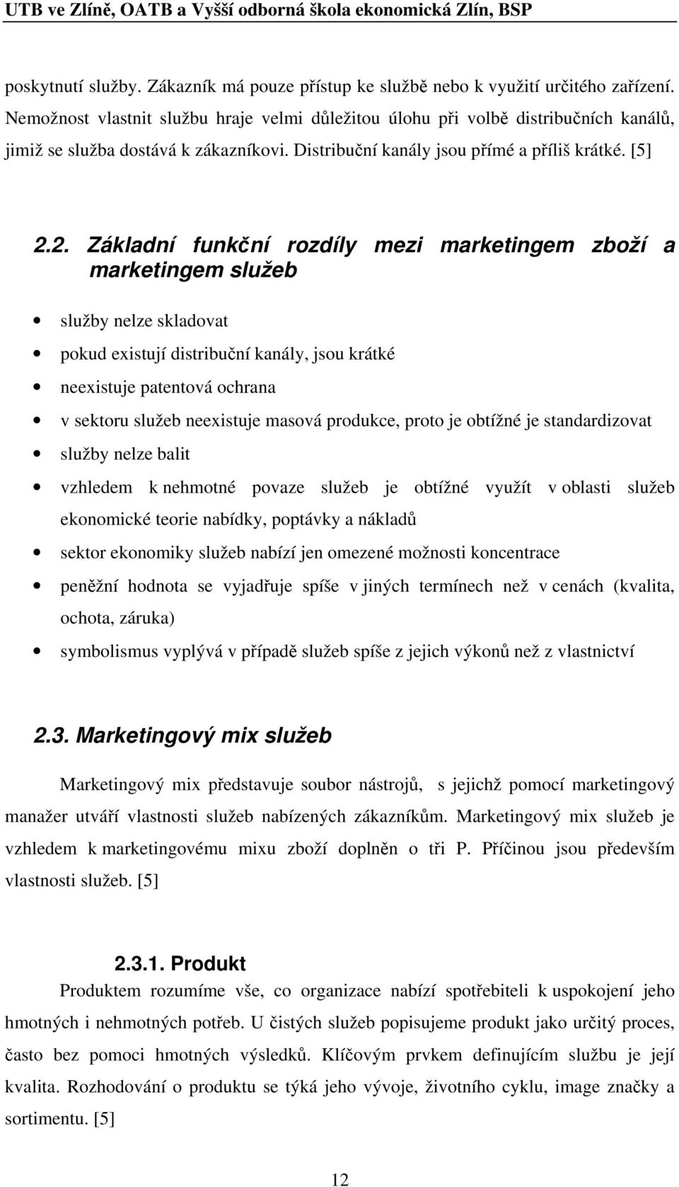 2. Základní funkční rozdíly mezi marketingem zboží a marketingem služeb služby nelze skladovat pokud existují distribuční kanály, jsou krátké neexistuje patentová ochrana v sektoru služeb neexistuje