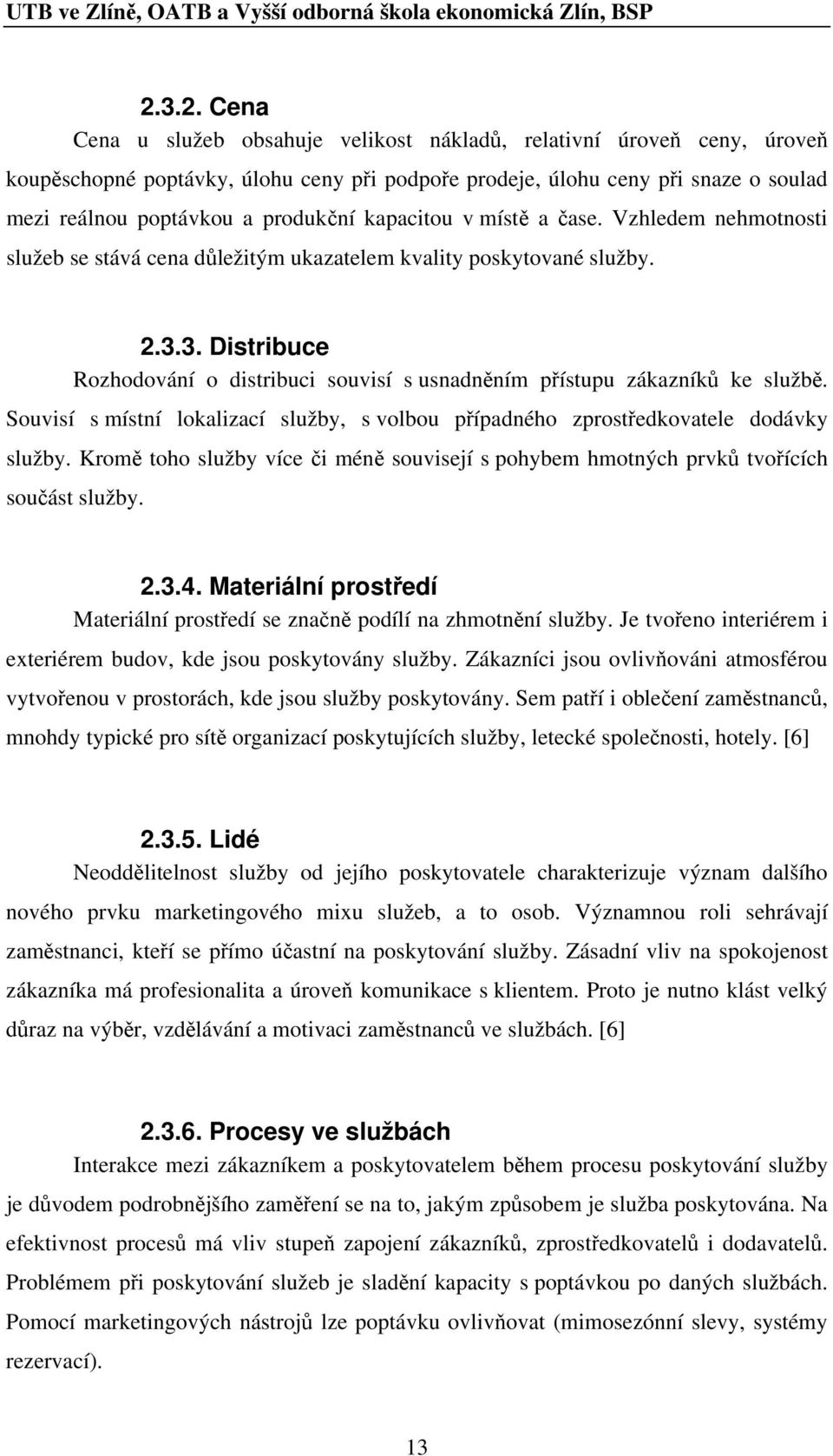 3. Distribuce Rozhodování o distribuci souvisí s usnadněním přístupu zákazníků ke službě. Souvisí s místní lokalizací služby, s volbou případného zprostředkovatele dodávky služby.