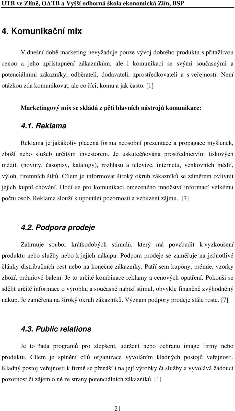 Marketingový mix se skládá z pěti hlavních nástrojů komunikace: 4.1. Reklama Reklama je jakákoliv placená forma neosobní prezentace a propagace myšlenek, zboží nebo služeb určitým investorem.