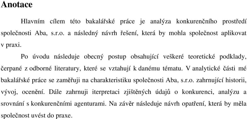 V analytické části mé bakalářské práce se zaměřuji na charakteristiku společnosti Aba, s.r.o. zahrnující historii, vývoj, ocenění.