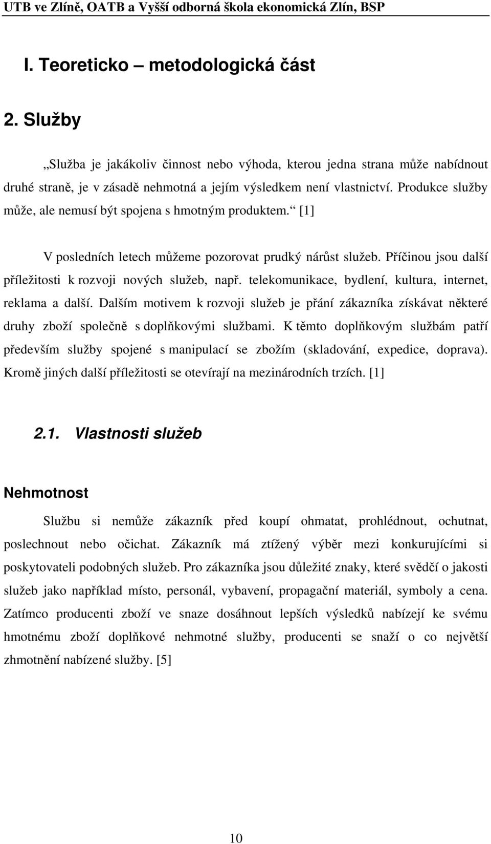 telekomunikace, bydlení, kultura, internet, reklama a další. Dalším motivem k rozvoji služeb je přání zákazníka získávat některé druhy zboží společně s doplňkovými službami.