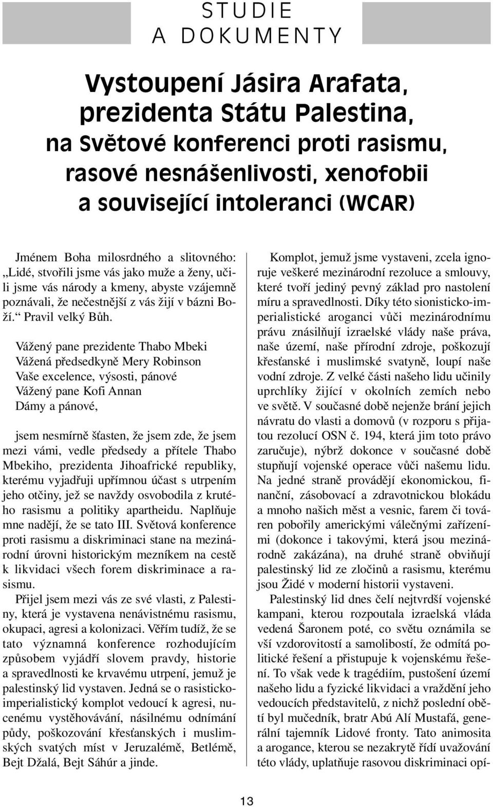 Vážený pane prezidente Thabo Mbeki Vážená předsedkyně Mery Robinson Vaše excelence, výsosti, pánové Vážený pane Kofi Annan Dámy a pánové, jsem nesmírně šťasten, že jsem zde, že jsem mezi vámi, vedle