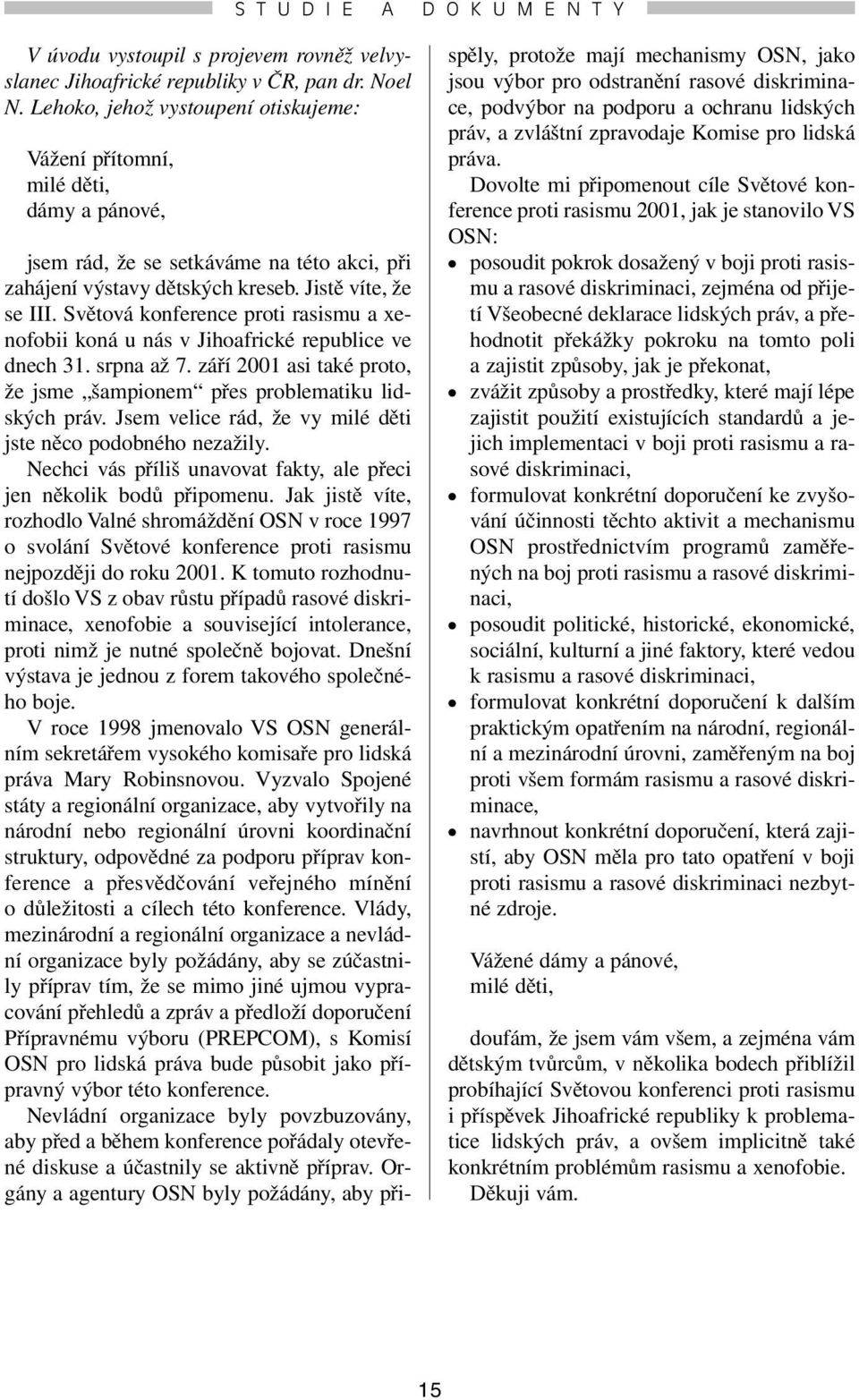 Světová konference proti rasismu a xenofobii koná u nás v Jihoafrické republice ve dnech 31. srpna až 7. září 2001 asi také proto, že jsme šampionem přes problematiku lidských práv.