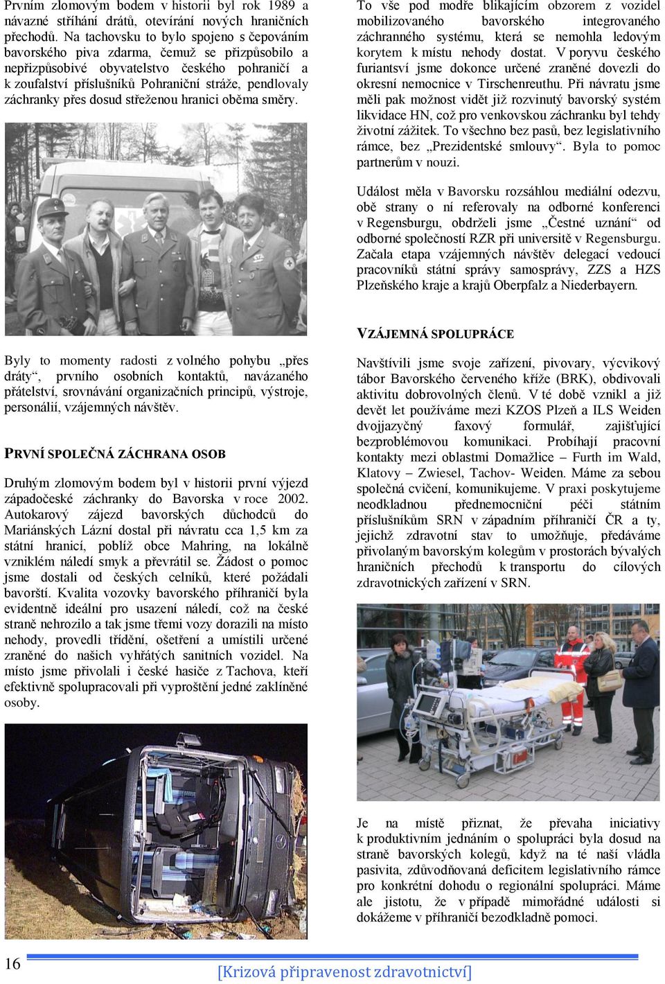 záchranky přes dosud střeţenou hranici oběma směry.