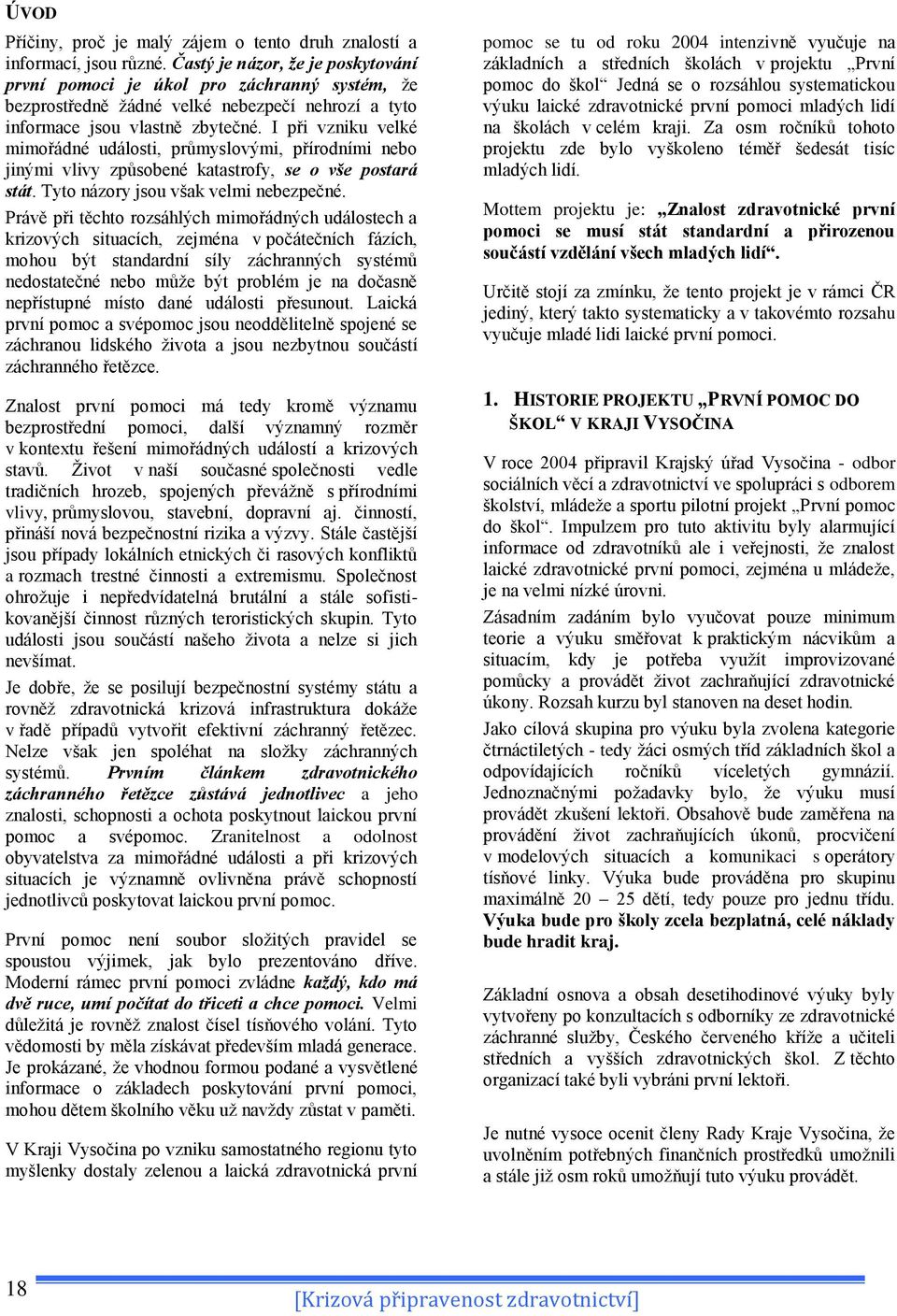 I při vzniku velké mimořádné události, průmyslovými, přírodními nebo jinými vlivy způsobené katastrofy, se o vše postará stát. Tyto názory jsou však velmi nebezpečné.